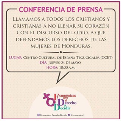 "We call on all Christian men and women not to fill your hearts with the discourse of hatred, but to defend the rights of the women of Honduras. Press conference, 4 May, Ecumenical Women for the Right to Decide, Somos Muchas